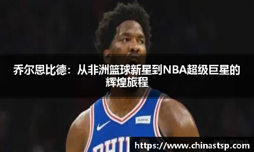 乔尔恩比德：从非洲篮球新星到NBA超级巨星的辉煌旅程